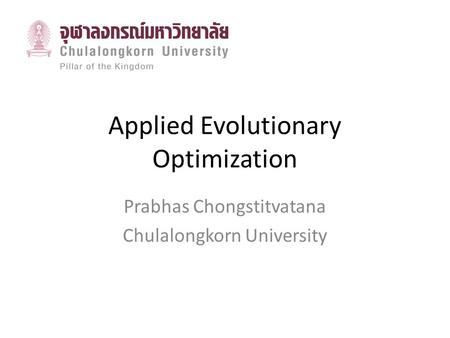 Applied Evolutionary Optimization Prabhas Chongstitvatana Chulalongkorn University.