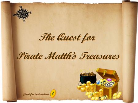 The Quest for Pirate Matth’s Treasures The Quest for Pirate Matth’s Treasures i i Click for instructions.