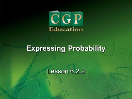 1 Lesson 6.2.2 Expressing Probability. 2 Lesson 6.2.2 Expressing Probability California Standard: Statistics, Data Analysis and Probability 3.3 Represent.