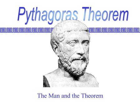 Pythagoras Theorem The Man and the Theorem.