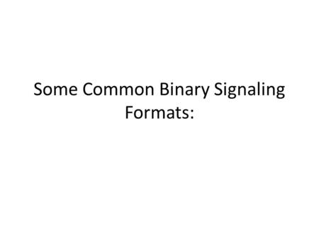 Some Common Binary Signaling Formats:. 1 0 1 0 0 1 1 1 0 1 NRZ RZ NRZ-B AMI Manchester.