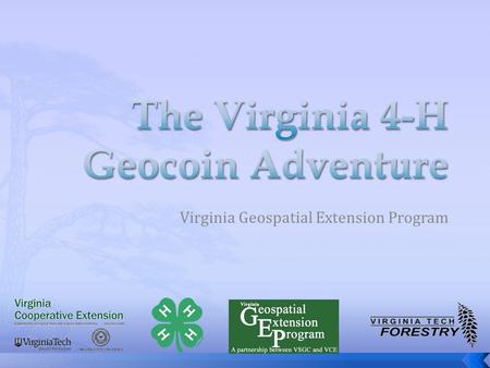 Virginia Geospatial Extension Program.  Introduction to Geocaching  Virginia 4-H Geocoin Adventure Goal  Virginia 4-H Geocoin Adventure Toolkit  Summary.