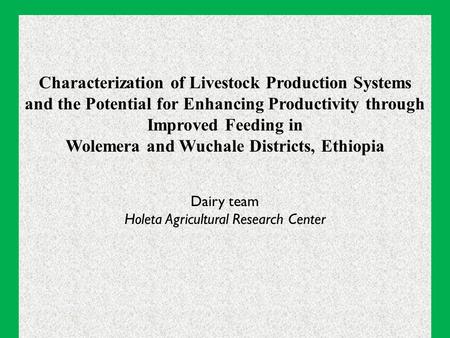 Characterization of Livestock Production Systems and the Potential for Enhancing Productivity through Improved Feeding in Wolemera and Wuchale Districts,