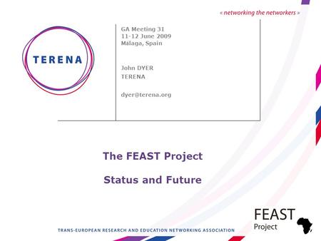 The FEAST Project Status and Future GA Meeting 31 11-12 June 2009 M á laga, Spain John DYER TERENA