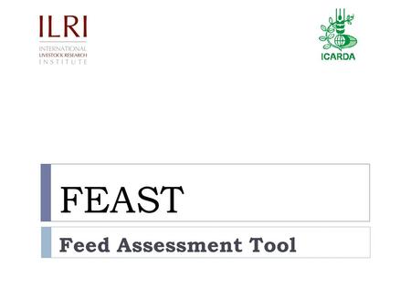 FEAST Feed Assessment Tool. Feed Assessment: The Problem Conventionally focuses on:  The feeds  Nutritive value of the feeds  Ways of improving the.