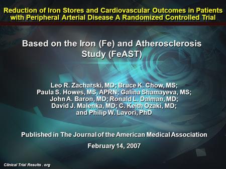 Clinical Trial Results. org Based on the Iron (Fe) and Atherosclerosis Study (FeAST) Leo R. Zacharski, MD; Bruce K. Chow, MS; Paula S. Howes, MS, APRN;