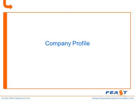 © 2010. FEAST Software Pvt Ltd.Fatigue Engineering Analysis & Simulation Tools Company Profile.
