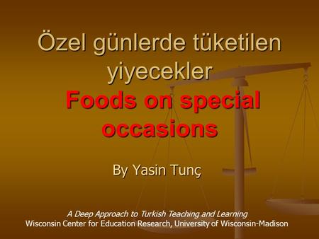 Özel günlerde tüketilen yiyecekler Foods on special occasions By Yasin Tunç A Deep Approach to Turkish Teaching and Learning Wisconsin Center for Education.