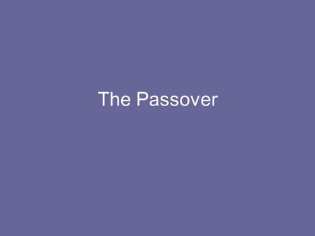 The Passover. L.O.: Know and think about the story of the Passover.