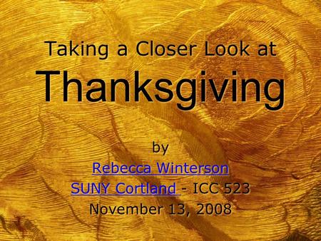 Taking a Closer Look at Thanksgiving by Rebecca Winterson SUNY Cortland SUNY Cortland - ICC 523 November 13, 2008 by Rebecca Winterson SUNY Cortland SUNY.