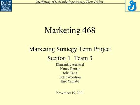 Marketing 468: Marketing Strategy Term Project Marketing 468 Marketing Strategy Term Project Section 1 Team 3 Dhananjay Agarwal Nancy Dennis John Pang.