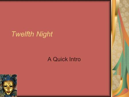 Twelfth Night A Quick Intro. Alternate Title What You Will.