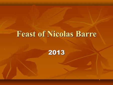 Feast of Nicolas Barre 2013. Gathering Prayer God our Father, we thank you for the gift of Nicolas Barre, whose vision and dream have brought us together.