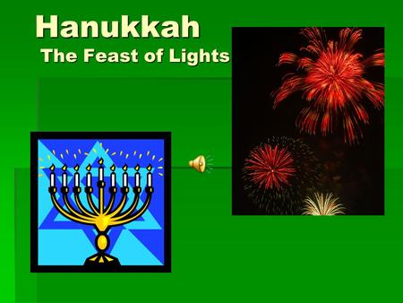 Hanukkah The Feast of Lights. Hanukkah celebrates the military victory of the Jews over foreign rulers in 164 B.C. People are celebrating the cleansing.