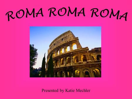Presented by Katie Mechler. To have an understanding of the layout of Rome. To become aware of the famous sites to see within the city. To learn of some.