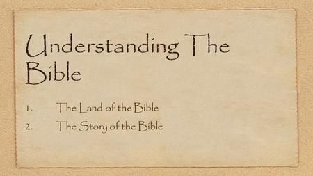 Understanding The Bible 1.The Land of the Bible 2.The Story of the Bible.