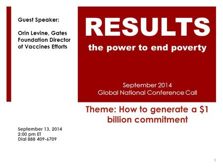 September 2014 Global National Conference Call Theme: How to generate a $1 billion commitment September 13, 2014 2:00 pm ET Dial 888 409-6709 RESULTS the.