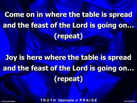 Come on in where the table is spread and the feast of the Lord is going on… (repeat) Joy is here where the table is spread and the feast of the Lord is.