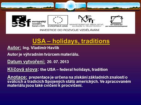 USA – holidays, traditions Autor: Autor: Ing. Vladimír Havlík Autor je výhradním tvůrcem materiálu. Datum vytvoření: Datum vytvoření: 20. 07. 2013 Klíčová.