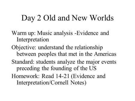 Day 2 Old and New Worlds Warm up: Music analysis -Evidence and Interpretation Objective: understand the relationship between peoples that met in the Americas.
