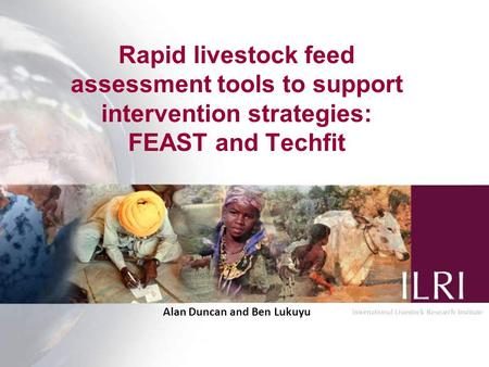 Rapid livestock feed assessment tools to support intervention strategies: FEAST and Techfit Alan Duncan and Ben Lukuyu.