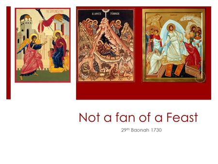 Not a fan of a Feast 29 th Baonah 1730. Ritual facts  Every 29 th is The celebration of the three great feast  If the fifth Sunday is 30 th we read.