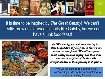 It is time to be inspired by The Great Gatsby ! We can’t really throw an extravagant party like Gatsby, but we can have a junk food feast! On Wednesday,