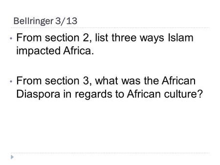 Bellringer 3/13 From section 2, list three ways Islam impacted Africa. From section 3, what was the African Diaspora in regards to African culture?