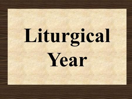 Liturgical Year. Bell Work List as many parts of the Liturgical year as possible. – Hint there are 7 parts.