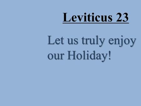 Leviticus 23 Let us truly enjoy our Holiday!. Qadosh – represents the mystery and majesty of God.