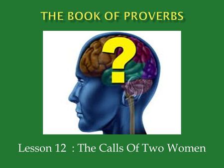 Lesson 12 : The Calls Of Two Women.  Proverbs 9:1-6  Has built her house  Hewn out seven pillars  Prepared her food (slaughtered her slaughter) 