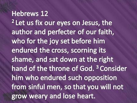 Hebrews 12 2 Let us fix our eyes on Jesus, the author and perfecter of our faith, who for the joy set before him endured the cross, scorning its shame,
