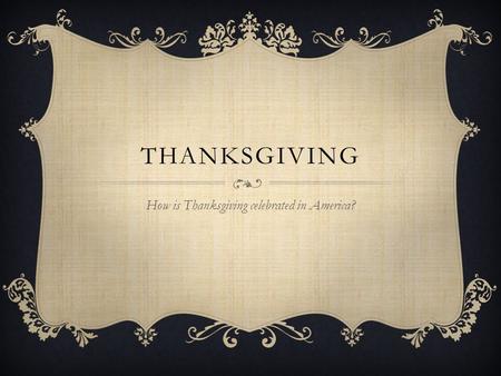 THANKSGIVING How is Thanksgiving celebrated in America?