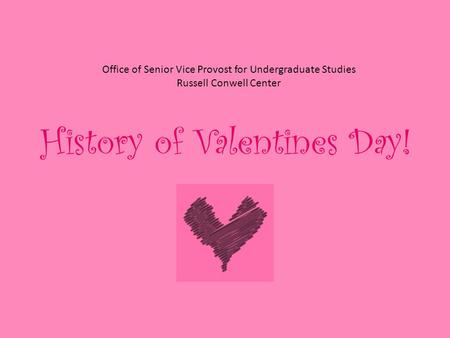 History of Valentines Day! Office of Senior Vice Provost for Undergraduate Studies Russell Conwell Center.