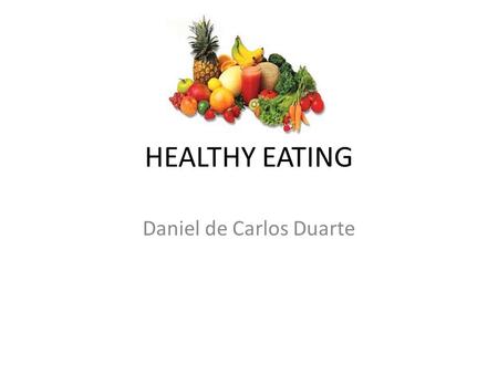 HEALTHY EATING Daniel de Carlos Duarte. Foods containing fat and sugar Milk and dairy foods Fish, meat and alternatives. Vegetables. Fruits Bread and.