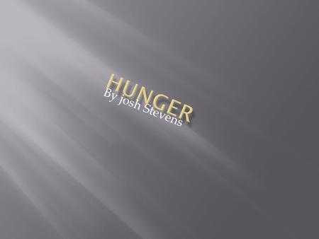 By josh Stevens.  Hunger is when you don’t get enough vietems this eventually leads to DEATH.