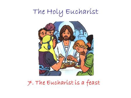 The Holy Eucharist 7. The Eucharist is a feast. Is it a feast or a sacrifice? The Mass is a sacrifice: It is Christ’s Death on the Cross to expiate for.