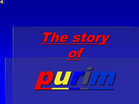 The story of purim The party THE KING OF SHUSHAN HAD MADE A PARTY FOR ALL PEOPLE IN HIS 127 COUNTRIES THAT HE RULED OVER. THE PARTY LASTED 6 MONTHS.