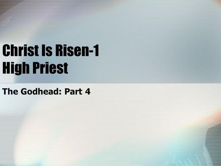 Christ Is Risen-1 High Priest The Godhead: Part 4.