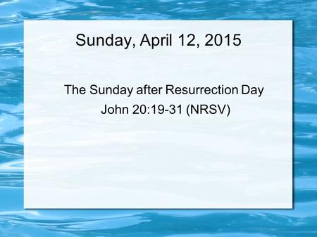 Sunday, April 12, 2015 The Sunday after Resurrection Day John 20:19-31 (NRSV)