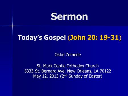John 20: 19-31) Sermon Today’s Gospel (John 20: 19-31) Okbe Zemede St. Mark Coptic Orthodox Church 5333 St. Bernard Ave. New Orleans, LA 70122 May 12,