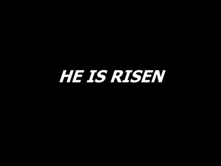 HE IS RISEN. He is risen! He is risen, saved us with unselfish love. Lift up your hearts to God above.