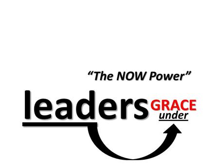Leaders leaders under “The NOW Power” GRACE. LO R D L O R D E M P OW E R M E N T A L I G N M E N T D D I R E C T I O N A L E E F F E C T U A L R R E L.