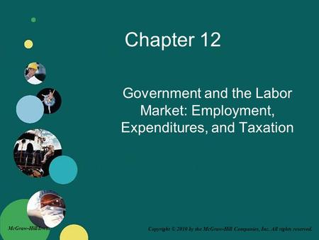Copyright © 2010 by the McGraw-Hill Companies, Inc. All rights reserved. McGraw-Hill/Irwin Chapter 12 Government and the Labor Market: Employment, Expenditures,