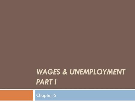WAGES & UNEMPLOYMENT PART I Chapter 6. Trends in Real Wages and Employment 1. In the last 100 years, all industrial countries have enjoyed substantial.