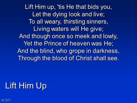Lift Him up, 'tis He that bids you, Let the dying look and live; To all weary, thirsting sinners, Living waters will He give; And though once so meek and.
