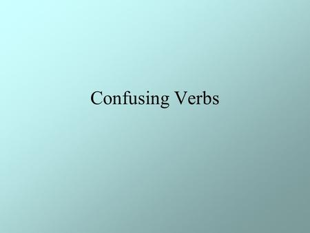 Confusing Verbs. Sit and Set Sit- to be seated or to rest Set- to put something in a place Base Form Present Participle PastPast Participle Sit Is SittingSatHave.