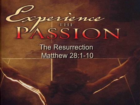 The Resurrection Matthew 28:1-10 The Resurrection Matthew 28:1-10.