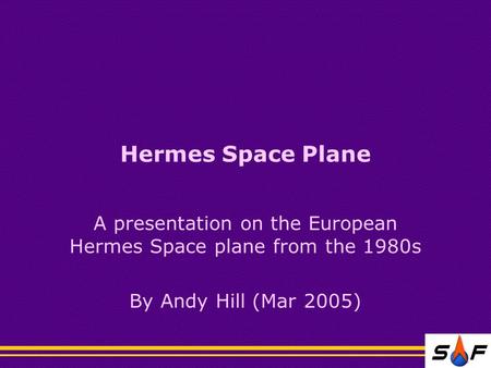 Hermes Space Plane A presentation on the European Hermes Space plane from the 1980s By Andy Hill (Mar 2005)