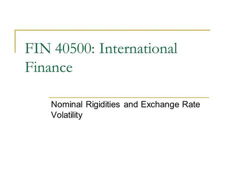 FIN 40500: International Finance Nominal Rigidities and Exchange Rate Volatility.